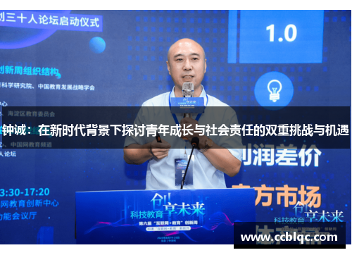 钟诚:在新时代背景下探讨青年成长与社会责任的双重挑战与机遇 钟诚:在新时代背景下探讨青年成长与社会责任的双重挑战与机遇