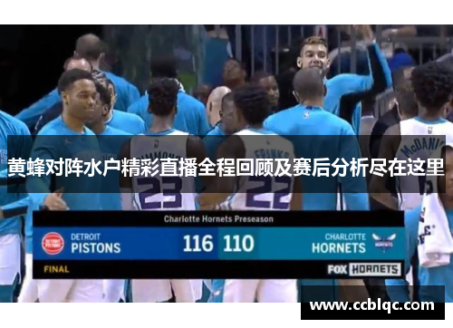 黄蜂对阵水户精彩直播全程回顾及赛后分析尽在这里