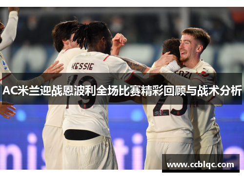 AC米兰迎战恩波利全场比赛精彩回顾与战术分析