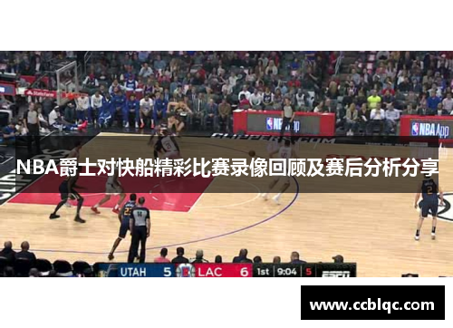 NBA爵士对快船精彩比赛录像回顾及赛后分析分享