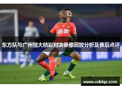 东方队与广州恒大精彩对决录像回放分析及赛后点评